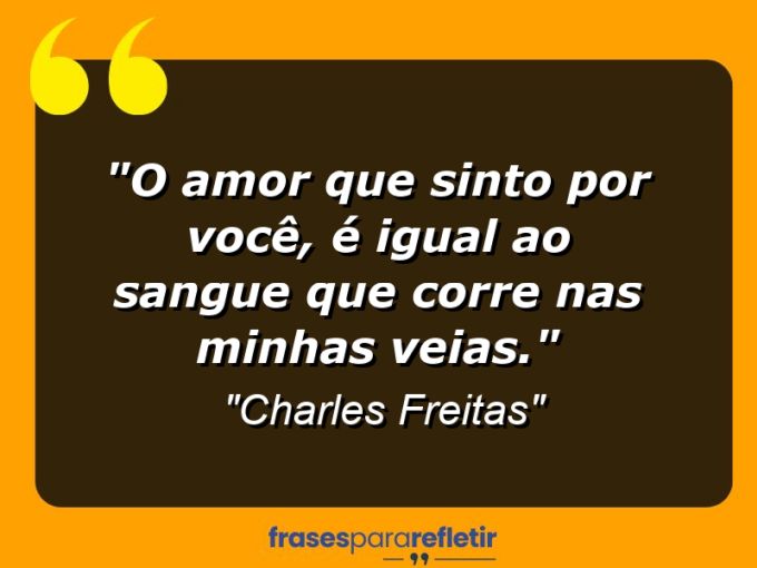 Frases de Amor: mensagens românticas e apaixonantes - “O amor que sinto por você, é igual ao sangue que corre nas minhas veias.”