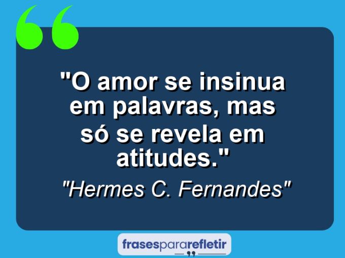 Frases de Amor: mensagens românticas e apaixonantes - “O amor se insinua em palavras, mas só se revela em atitudes.”