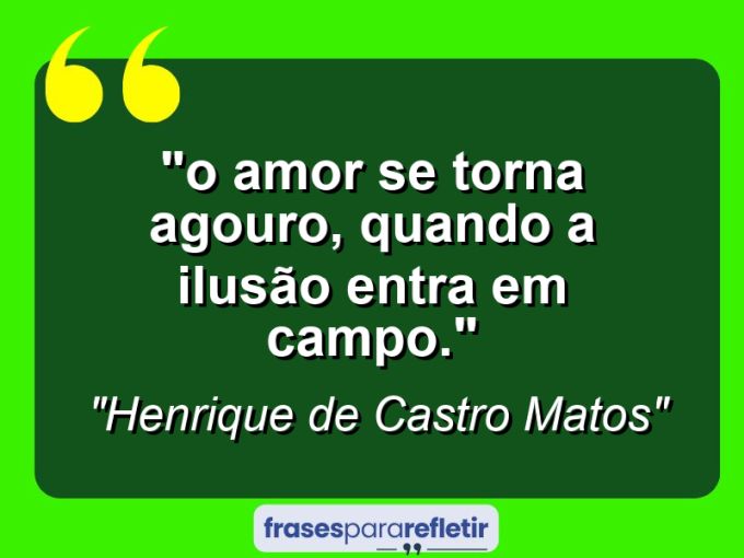 Frases de Amor: mensagens românticas e apaixonantes - ““O amor se torna agouro, quando a ilusão entra em campo.””