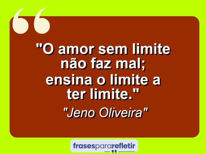 Frases de Amor: mensagens românticas e apaixonantes - “O amor sem limite não faz mal; ensina o limite a ter limite.”