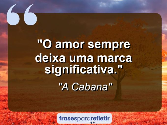 Frases de Amor: mensagens românticas e apaixonantes - “O amor sempre deixa uma marca significativa.”