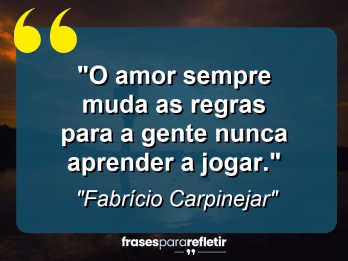 Frases de Amor: mensagens românticas e apaixonantes - “O amor sempre muda as regras para a gente nunca aprender a jogar.”