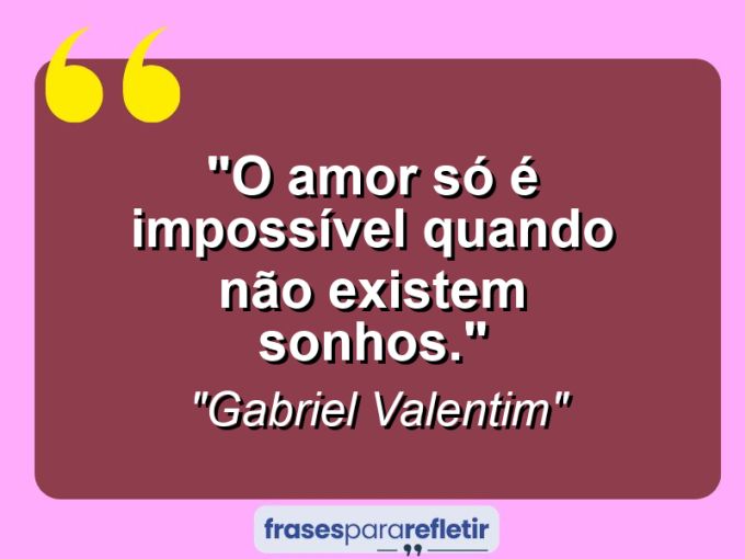 Frases de Amor: mensagens românticas e apaixonantes - “O amor só é impossível quando não existem sonhos.”