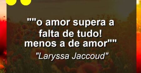 “”O amor supera a falta de tudo! Menos a de Amor””