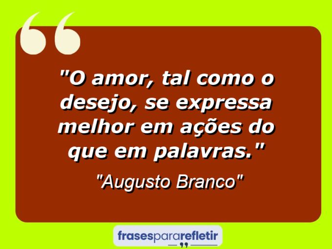 Frases de Amor: mensagens românticas e apaixonantes - “O amor, tal como o desejo, se expressa melhor em ações do que em palavras.”