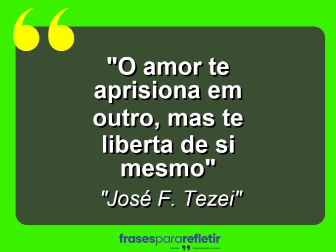 Frases de Amor: mensagens românticas e apaixonantes - “O amor te aprisiona em outro, mas te liberta de si mesmo”