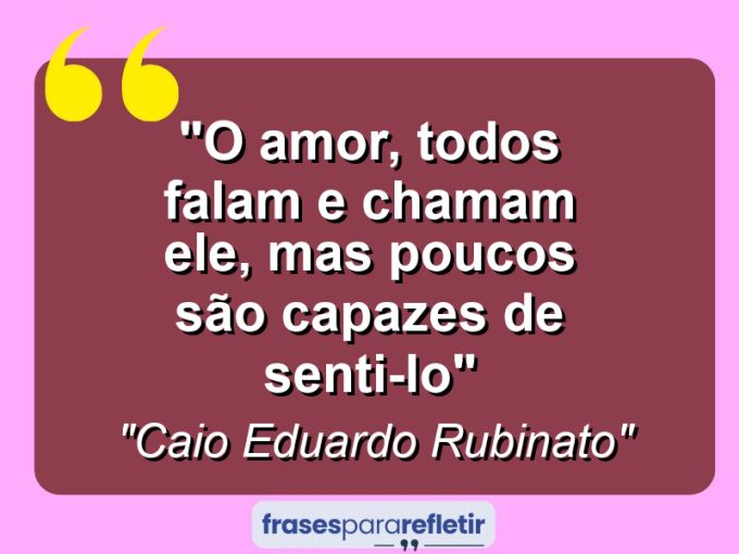 Frases de Amor: mensagens românticas e apaixonantes - “O amor, todos falam e chamam ele, mas poucos são capazes de senti-lo”