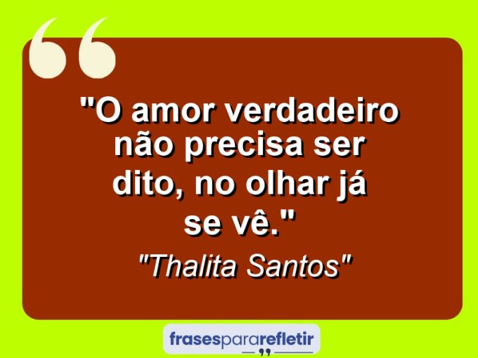 Frases de Amor: mensagens românticas e apaixonantes - “O amor verdadeiro não precisa ser dito, no olhar já se vê.”