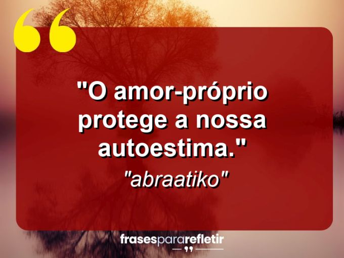 Frases de Amor: mensagens românticas e apaixonantes - “O amor-próprio protege a nossa autoestima.”