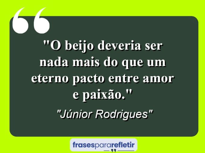 Frases de Amor: mensagens românticas e apaixonantes - “O beijo deveria ser nada mais do que um eterno pacto entre amor e paixão.”