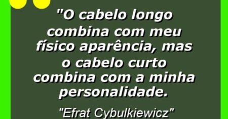 “O cabelo longo combina com meu físico aparência, mas o cabelo curto combina com a minha personalidade.