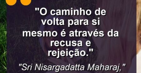 “O caminho de volta para si mesmo é através da recusa e rejeição.”