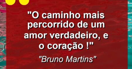“O caminho mais percorrido de um amor verdadeiro, e o coração !”