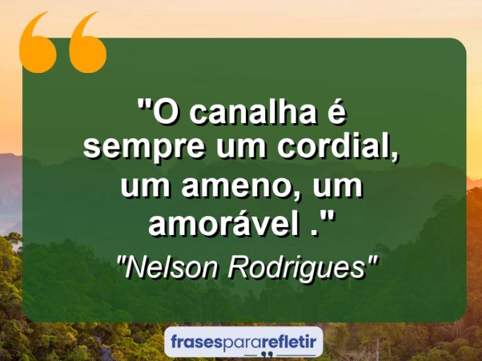 Frases de Amor: mensagens românticas e apaixonantes - “O canalha é sempre um cordial, um ameno, um amorável .”