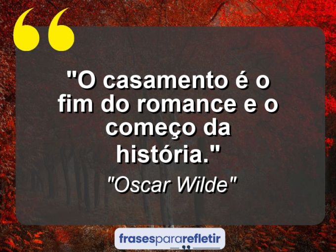 Frases de Amor: mensagens românticas e apaixonantes - “O casamento é o fim do romance e o começo da história.”