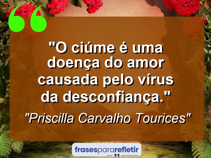 Frases de Amor: mensagens românticas e apaixonantes - “O ciúme é uma doença do amor causada pelo vírus da desconfiança.”