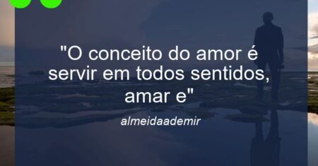 “O conceito do amor é servir em todos sentidos, amar e”