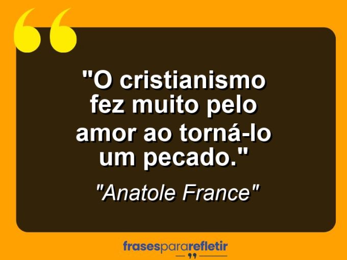 Frases de Amor: mensagens românticas e apaixonantes - “O cristianismo fez muito pelo amor ao torná-lo um pecado.”