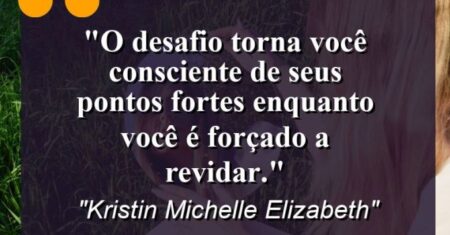 “O desafio torna você consciente de seus pontos fortes enquanto você é forçado a revidar.”
