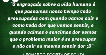 “O engraçado sobre a vida humana é que passamos nosso tempo todo preucupados com quando vamos cair e como toda dor que vamos sentir, e quando caimos e sentimos dor vemos que o problema maior é se preucupar e não cair ou mesmo sentir dor ;D”