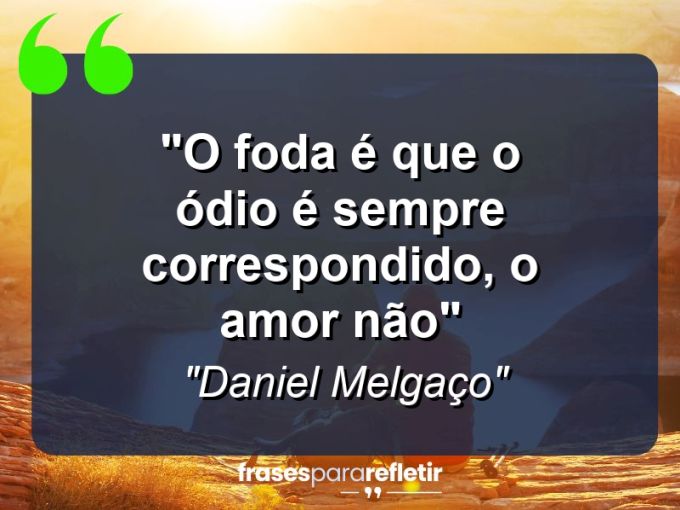 Frases de Amor: mensagens românticas e apaixonantes - “O foda é que o ódio é sempre correspondido, o amor não…”