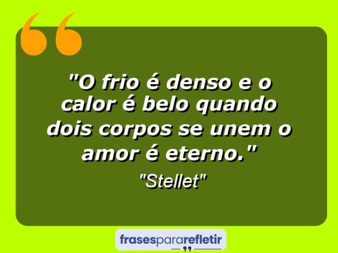 Frases de Amor: mensagens românticas e apaixonantes - “O frio é denso e o calor é belo quando dois corpos se unem o amor é eterno.”