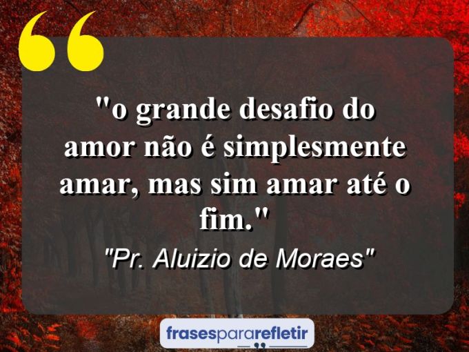 Frases de Amor: mensagens românticas e apaixonantes - “⁠O grande desafio do amor não é simplesmente amar, mas sim amar até o fim.”