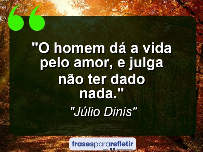 Frases de Amor: mensagens românticas e apaixonantes - “O homem dá a vida pelo amor, e julga não ter dado nada.”