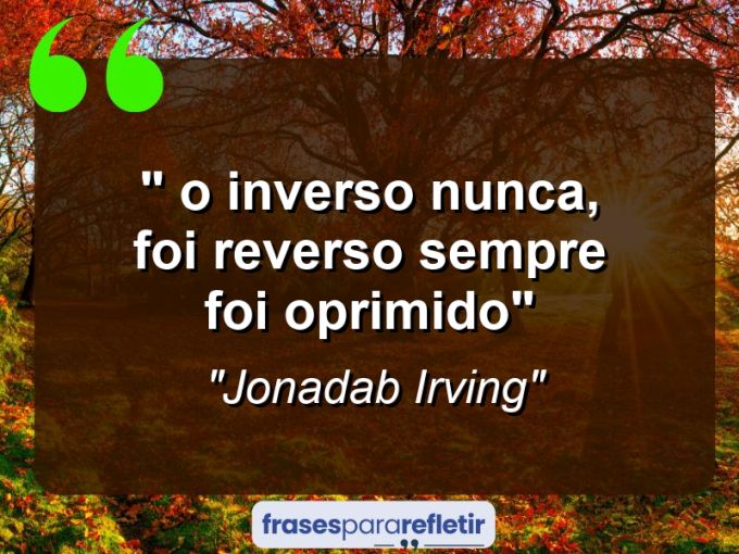 Frases de Amor: mensagens românticas e apaixonantes - “⁠ O INVERSO NUNCA, FOI REVERSO SEMPRE FOI OPRIMIDO”