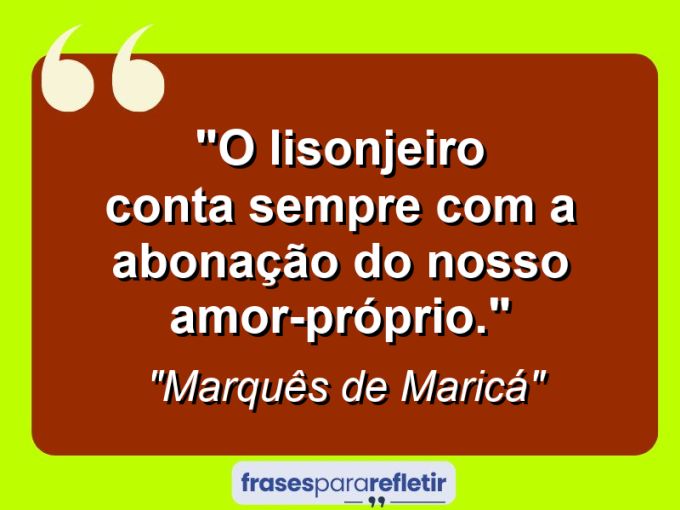 Frases de Amor: mensagens românticas e apaixonantes - “O lisonjeiro conta sempre com a abonação do nosso amor-próprio.”