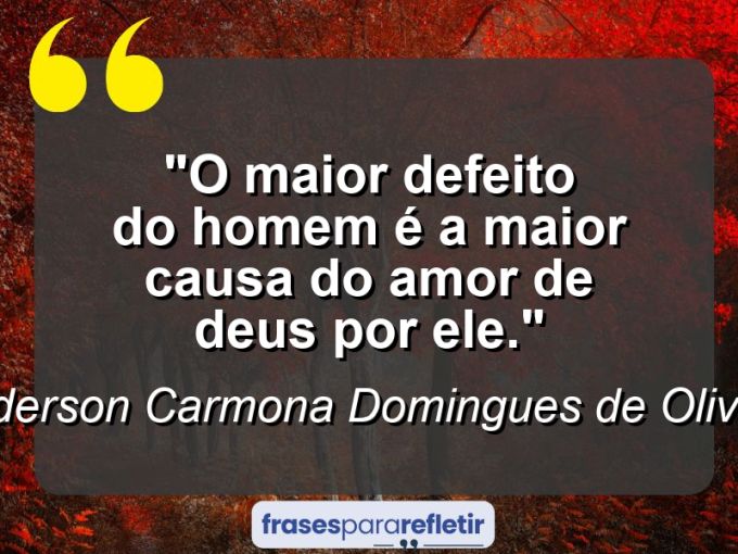 Frases de Amor: mensagens românticas e apaixonantes - “O maior defeito do homem é a maior causa do amor de Deus por ele.”