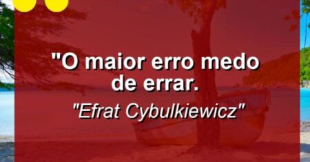 “O maior erro: medo de errar.