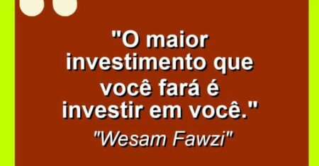 “O maior investimento que você fará é investir em você.”