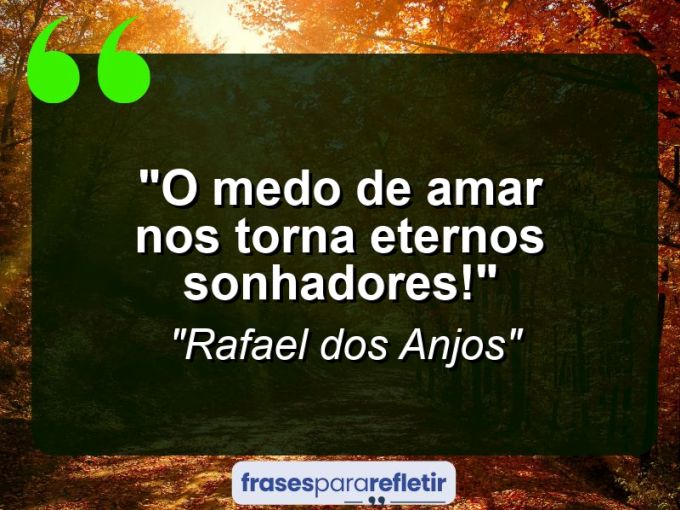 Frases de Amor: mensagens românticas e apaixonantes - “O medo de Amar nos torna eternos sonhadores!”