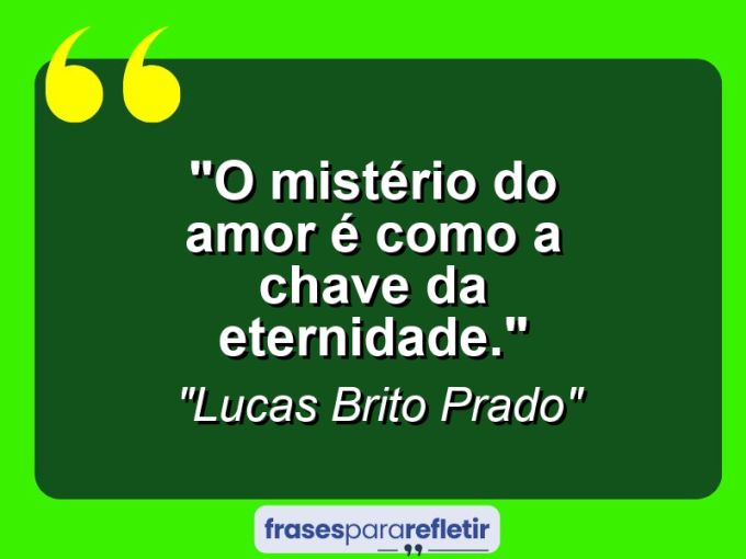 Frases de Amor: mensagens românticas e apaixonantes - “O mistério do amor é como a chave da eternidade.”