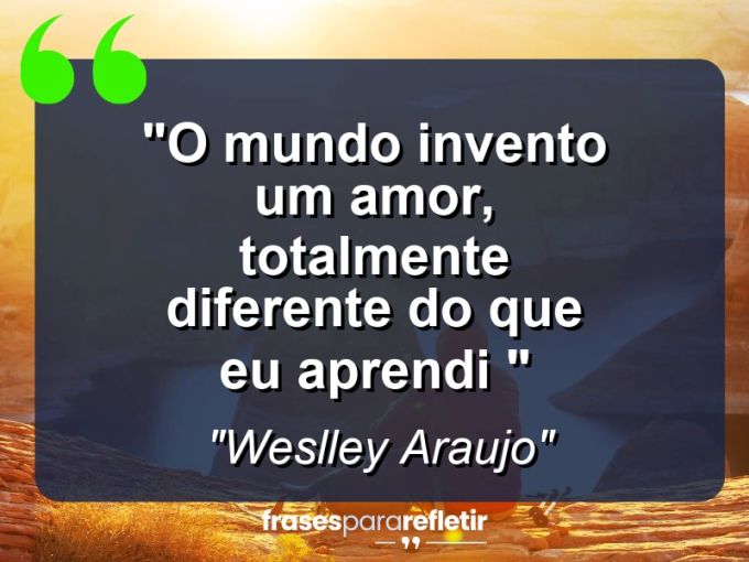 Frases de Amor: mensagens românticas e apaixonantes - “O mundo invento um amor, totalmente diferente do que eu aprendi ‘”