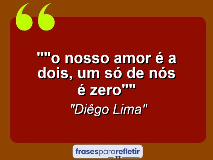 Frases de Amor: mensagens românticas e apaixonantes - “”O NOSSO AMOR É A DOIS, UM SÓ DE NÓS É ZERO””