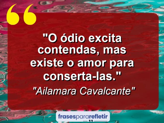 Frases de Amor: mensagens românticas e apaixonantes - “O ódio excita contendas, mas existe o amor para conserta-las.”