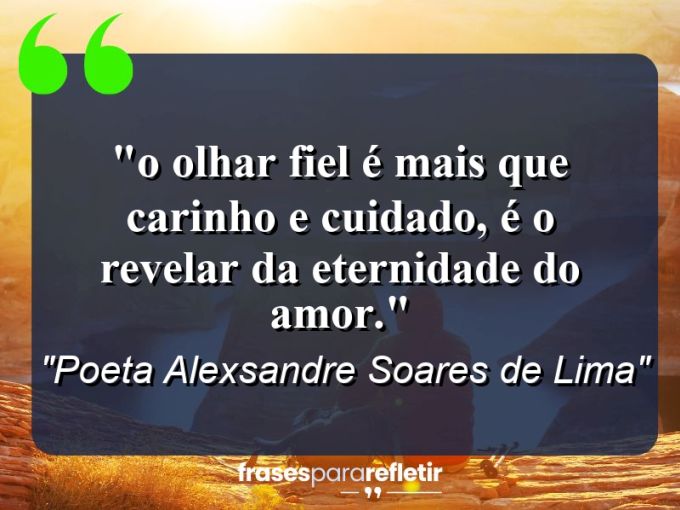 Frases de Amor: mensagens românticas e apaixonantes - “⁠O olhar fiel é mais que carinho e cuidado, é o revelar da eternidade do amor.”