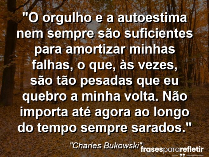 Frases de Amor: mensagens românticas e apaixonantes - “O orgulho e a autoestima nem sempre são suficientes para amortizar minhas falhas, o que, às vezes, são tão pesadas que eu quebro a minha volta. Não importa: até agora ao longo do tempo sempre sarados.”