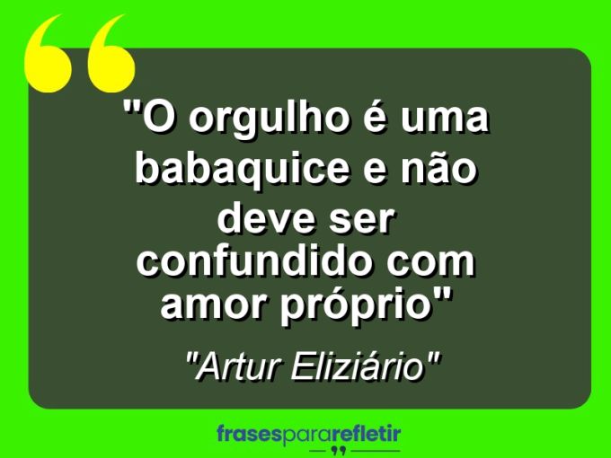 Frases de Amor: mensagens românticas e apaixonantes - “O orgulho é uma babaquice e não deve ser confundido com amor próprio”