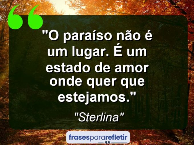 Frases de Amor: mensagens românticas e apaixonantes - “O paraíso não é um lugar. É um estado de amor onde quer que estejamos.”