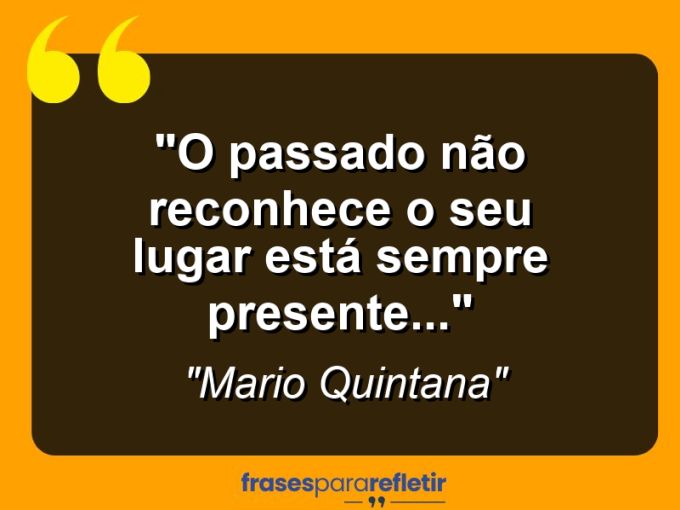 Frases de Amor: mensagens românticas e apaixonantes - “O passado não reconhece o seu lugar: está sempre presente…”