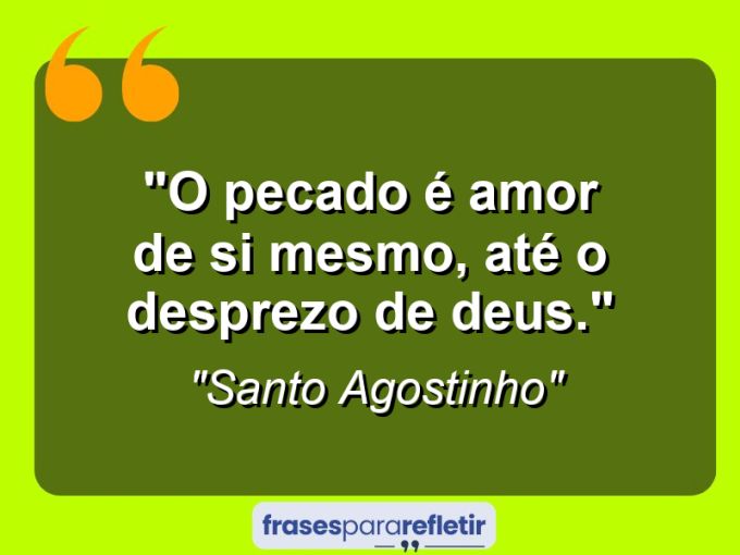 Frases de Amor: mensagens românticas e apaixonantes - “O pecado é amor de si mesmo, até o desprezo de Deus.”