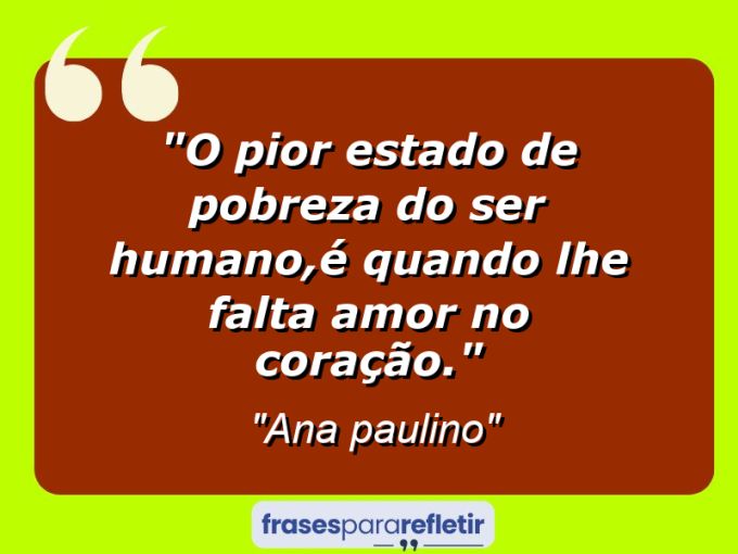 Frases de Amor: mensagens românticas e apaixonantes - “o pior estado de pobreza do ser humano,é quando lhe falta AMOR no coração.”