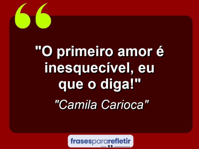 Frases de Amor: mensagens românticas e apaixonantes - “O primeiro amor é inesquecível, eu que o diga!”