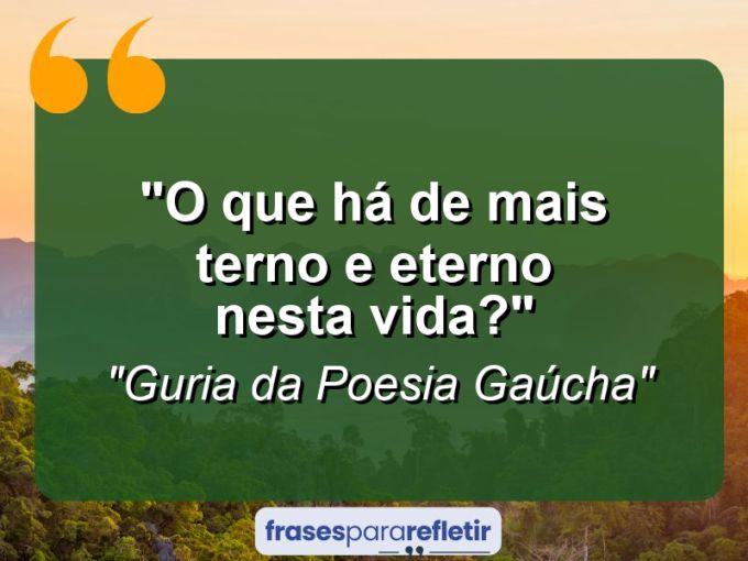 Frases de Amor: mensagens românticas e apaixonantes - “O que há de mais terno e eterno nesta vida?”