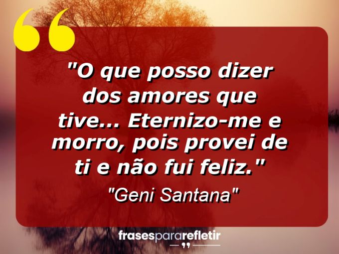 Frases de Amor: mensagens românticas e apaixonantes - “O que posso dizer dos amores que tive… Eternizo-me e morro, pois provei de ti e não fui feliz.”