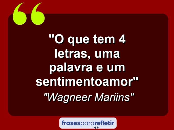 Frases de Amor: mensagens românticas e apaixonantes - “O Que Tem 4 Letras, Uma Palavra e Um Sentimento=Amor”