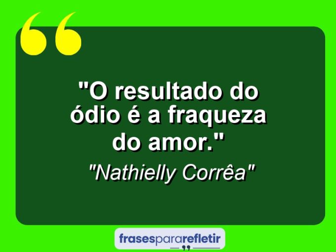 Frases de Amor: mensagens românticas e apaixonantes - “O resultado do ódio é a fraqueza do amor.”